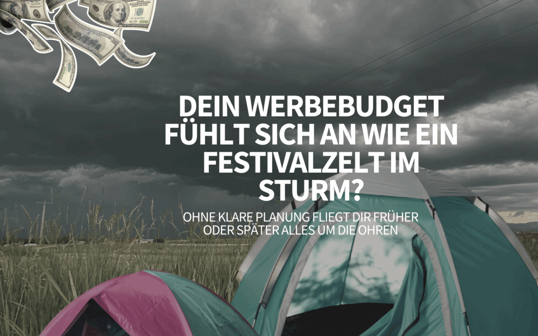 Warum dein Werbebudget sich anfühlt wie ein Festivalzelt im Sturm!⛈️🏕️